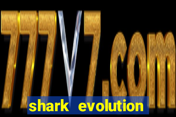 shark evolution dinheiro infinito